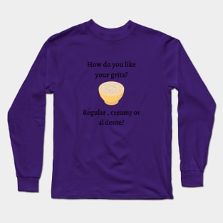 How do you like your grits? Long Sleeve T-Shirt